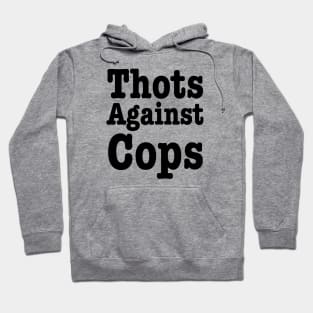 Thots Against Cops- Funny Saying Hoodie